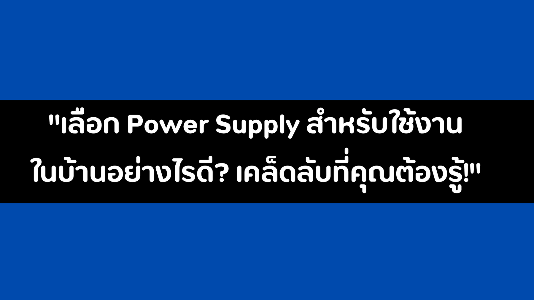 เลือก Power Supply สำหรับใช้งานในบ้านอย่างไรดี? เคล็ดลับที่คุณต้องรู้!