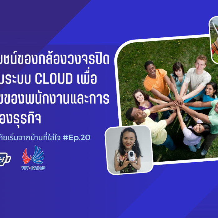 7 ประโยชน์ของกล้องวงจรปิดที่รองรับระบบ Cloud เพื่อความสุขของพนักงานและการเติบโตของธุรกิจ